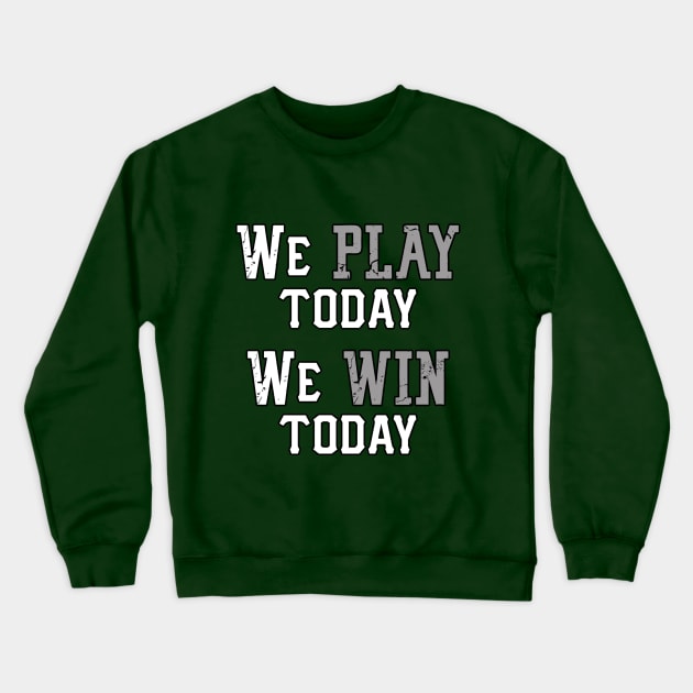 We Play Today, We Win Today Crewneck Sweatshirt by CaptainVegas